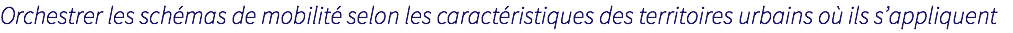 Orchestrer les schémas de mobilité selon les caractéristiques des territoires urbains où ils s’appliquent